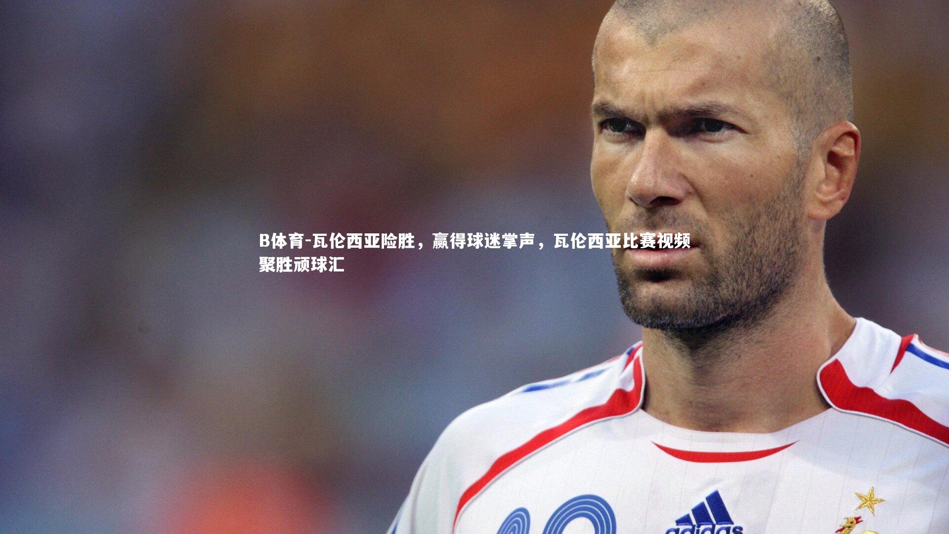 瓦伦西亚险胜，赢得球迷掌声，瓦伦西亚比赛视频聚胜顽球汇