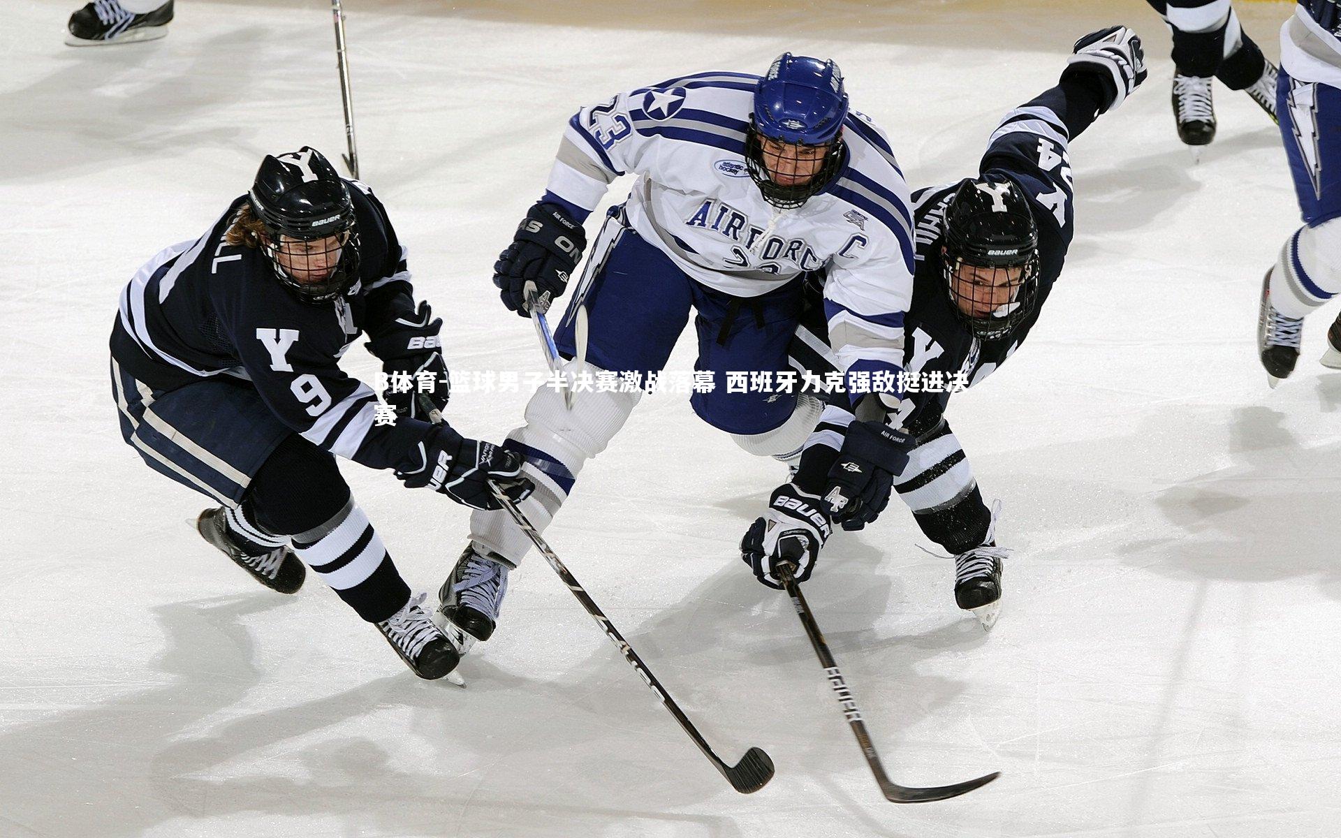 B体育-篮球男子半决赛激战落幕 西班牙力克强敌挺进决赛